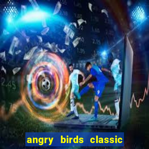 angry birds classic 1.0 apk